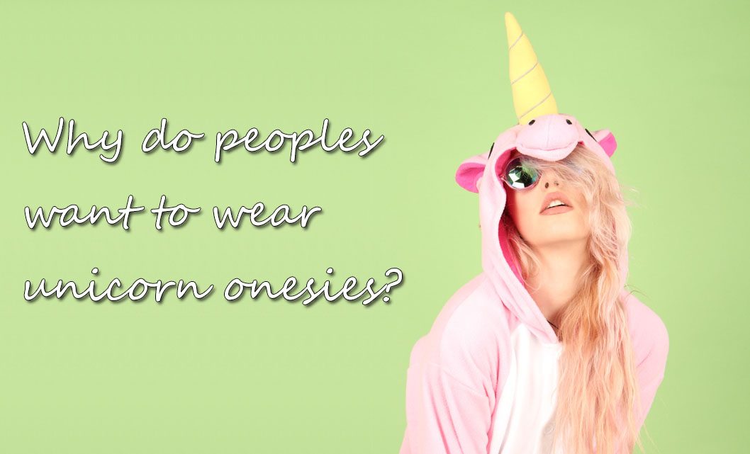 Why do peoples want to wear unicorn onesies?